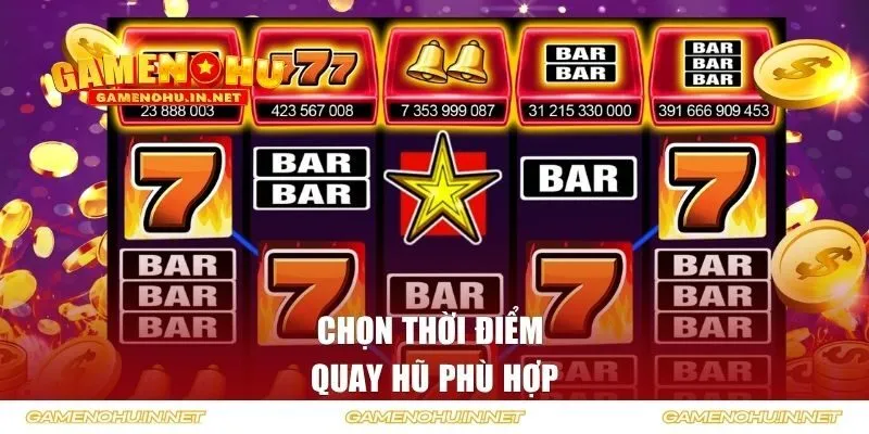 Chọn thời điểm quay hũ phù hợp