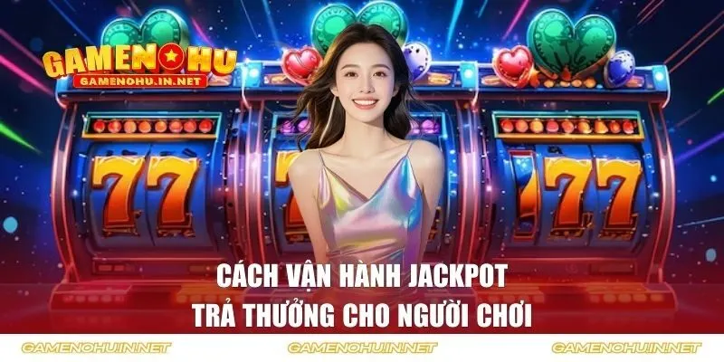 Cách vận hành Jackpot trả thưởng