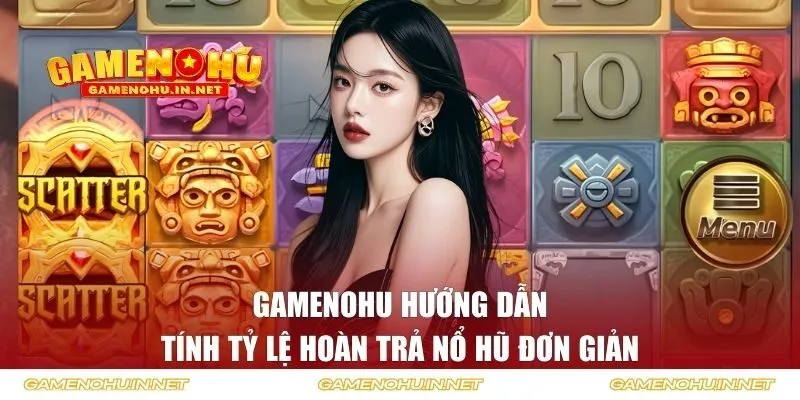 GAMENOHU hướng dẫn tính tỷ lệ hoàn trả nổ hũ đơn giản